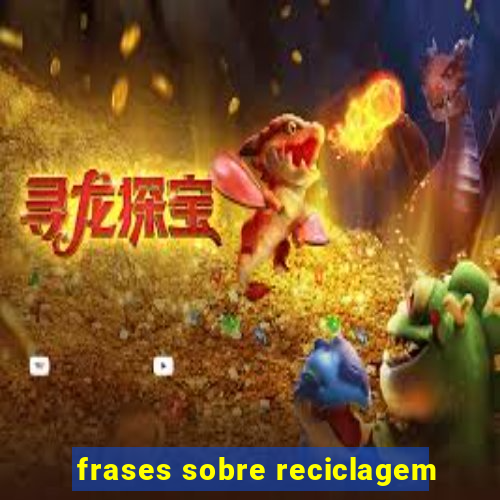 frases sobre reciclagem